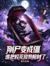 刚尸变成僵,谁把校花放我棺材了